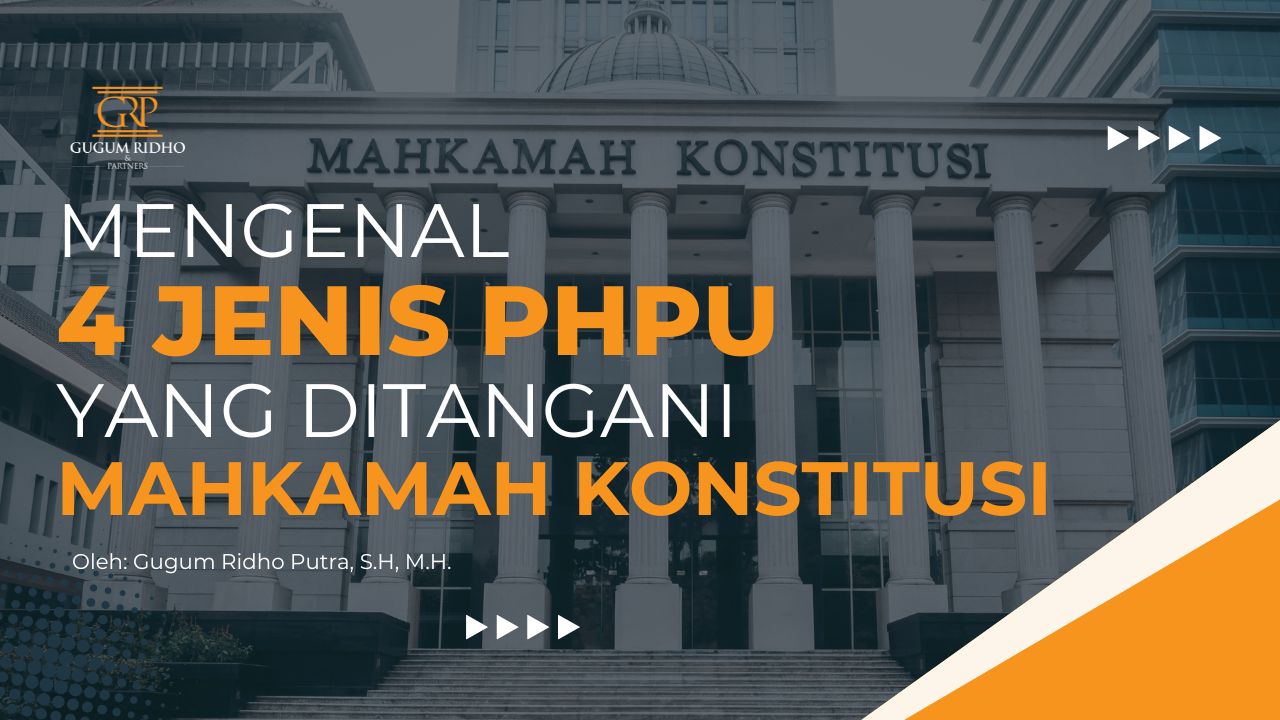 MENGENAL 4 JENIS PHPU YANG DITANGANI MAHKAMAH KONSTITUSI​